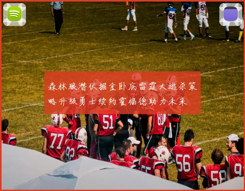森林狼潜伏掘金卧底雷霆大逃杀策略升级勇士续约霍福德助力未来